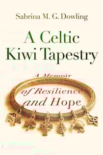 A Celtic Kiwi Tapestry: A Memoir of Resilience and Hope