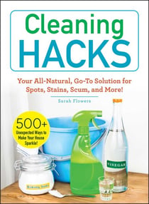 Cleaning Hacks - Your All-Natural, Go-To Solution for Spots, Stains, Scum, and More!