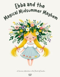 Ebba and the Magical Midsummer Mayhem: A Summer Adventure in the Heart of Sweden
