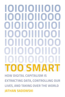 Too Smart - How Digital Capitalism is Extracting Data, Controlling Our Lives, and Taking Over the World