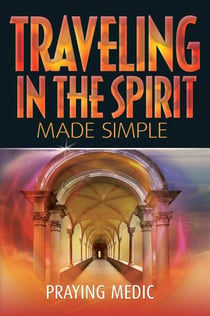 Traveling in the Spirit Made Simple - The Kingdom of God Made Simple, #4
