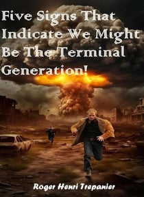 Five Signs That Indicate We Might Be The Terminal Generation! - The Practical Helps Library, #30