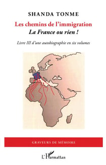 Les chemins de l'immigration - La France ou rien ! Livre III d'une autobiographie en six volumes - Livre III d'une autobiographie en six volumes