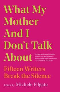 What My Mother and I Don't Talk About - Fifteen Writers Break the Silence