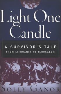 Light One Candle - A Survivor's Tale from Lithuania to Jerusalem