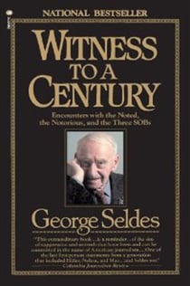 Witness to a Century - Encounters with the Noted, the Notorious, and the Three SOBs