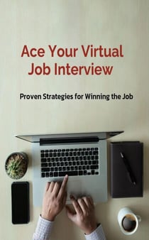 Ace Your Virtual Job Interview,  Proven Strategies for Winning the Job