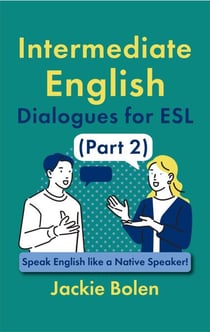 Intermediate English Dialogues for ESL (Part 2): Speak English like a Native Speaker!
