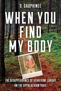 When You Find My Body - The Disappearance of Geraldine Largay on the Appalachian Trail