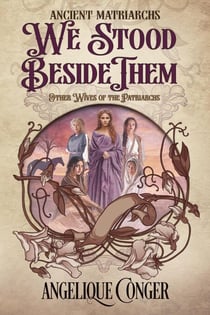 We Stood Beside Them: Other Wives of the Patriarchs - Ancient Matriarchs, #5