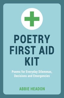 Poetry First Aid Kit - Poems For Everyday Dilemmas, Decisions and Emergencies