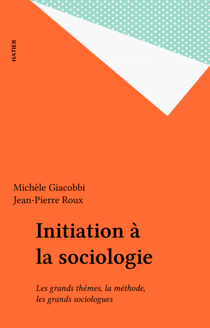 Initiation à la sociologie - Les grands thèmes, la méthode, les grands sociologues