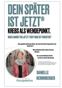 Dein Später ist Jetzt - Krebs als Wendepunkt - Was kannst Du jetzt tun? Was ist wichtig? Eine gelebte heilsame Reise, die Orientierung bietet und inspiriert.