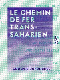 Le Chemin de fer transsaharien - Jonction coloniale entre l'Algérie et le Soudan - Études préliminaires du projet et rapport de mission