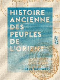 Histoire ancienne des peuples de l'Orient - Jusqu'au premier siècle avant notre ère