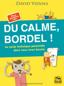Du calme, bordel ! - La seule technique parentale dont vous avez besoin