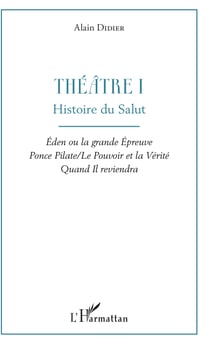 Théâtre I - Histoire du salut - Éden ou la grande Épreuve Ponce Pilate / Le Pouvoir et la Vérité Quand Il reviendra