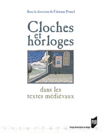 Cloches et horloges dans les textes médiévaux - Mesurer et maîtriser le temps