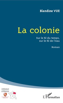 La colonie - Sur le fil du temps, sur le fil de l'eau - Roman