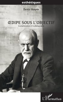 Oedipe sous l'objectif - La psychanalyse et la photographie