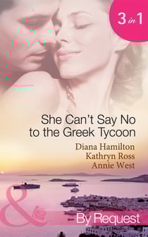 She Can't Say No To The Greek Tycoon - The Kouvaris Marriage / The Greek Tycoon's Innocent Mistress / The Greek's Convenient Mistress