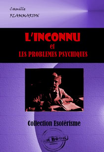 L'inconnu et les problèmes psychiques [édition intégrale revue et mise à jour] - édition intégrale