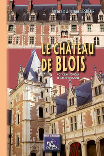 Le Château de Blois - Notice historique et archéologique