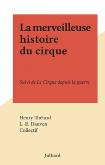 La merveilleuse histoire du cirque - Suivi de Le Cirque depuis la guerre