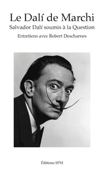 Le Dalí de Marchi - Salvador Dalí soumis à la Question - Entretiens avec Robert Descharnes