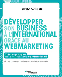 Développer son business à l'international grâce au webmarketing - 85 fiches pratiques pour développer votre export multicanal