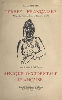 Terres françaises (4). L'Afrique occidentale française - Afrique du nord, colonies et pays sous mandat