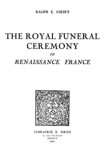 The Royal Funeral Ceremony in Renaissance France