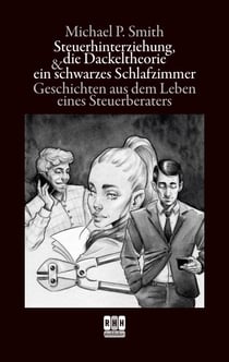 Steuerhinterziehung, die Dackeltheorie und ein schwarzes Schlafzimmer - Geschichten aus dem Leben eines Steuerberaters