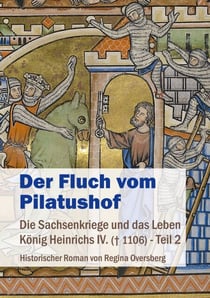 Der Fluch vom Pilatushof - Die Sachsenkriege und das Leben König Heinrichs IV. (gest. 1106) - Teil 2