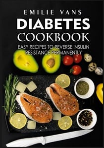 Diabetes Cookbook - Easy Recipes to Reverse Insulin Resistance Permanently