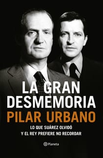La gran desmemoria - Lo que Suárez olvidó y el Rey prefiere no recordar