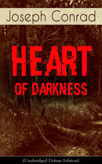 Heart of Darkness (Unabridged Deluxe Edition) - An Early Modernist Novel From the Author of Nostromo, Lord Jim, The Secret Agent and Under Western Eyes (Including Author's Memoirs, Letters & Critical Essays)