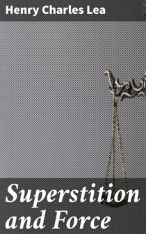 Superstition and Force - Essays on the Wager of Law, the Wager of Battle, the Ordeal, Torture