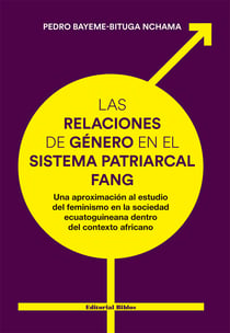 Las relaciones de género en el sistema patriarcal fang - Una aproximación al estudio del feminismo en la sociedad ecuatoguineana dentro del contexto africano