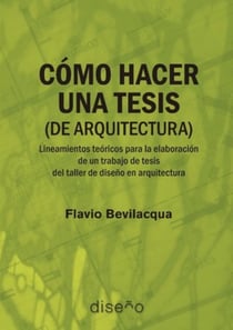 Cómo hacer una tesis (de arquitectura) - Lineamientos teóricos para la elaboración de un trabajo de tesis del taller de diseño en arquitectura