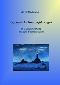 Psychotische Grenzerfahrungen - Die übersinnliche Seite seelischer Erkrankungen