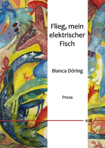 Flieg, mein elektrischer Fisch - Prosa