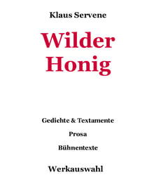 Wilder Honig - Gedichte & Textamente, Prosa, Bühnentexte - Werkauswahl