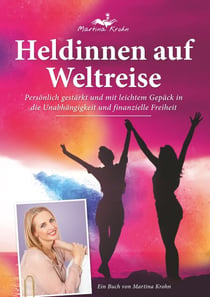 Heldinnen auf Weltreise - Persönlich gestärkt und mit leichtem Gepäck in die Unabhängigkeit und finanzielle Freiheit