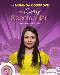 Miranda Cosgrove and iCarly Spectacular!, The - Unofficial and Unstoppable