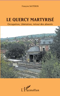 Le Quercy martyrisé - Occupation, Libération, retour des absents