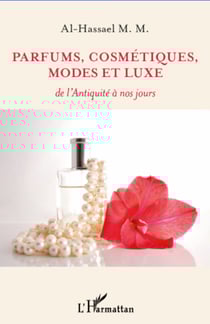 Parfums, cosmétiques, modes et luxe - De l'Antiquité à nos jours