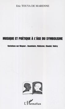 Musique et poétique à l'âge du symbolisme - Variations sur Wagner : Baudelaire, Mallarmé, Claudel, Valéry