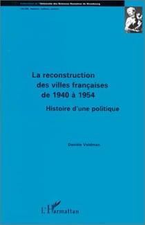 La reconstruction des villes françaises de 1940 à 1954 - Histoire d'une politique