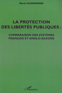 LA PROTECTION DES LIBERTÉS PUBLIQUES - Comparaison des systèmes français et anglo-saxons